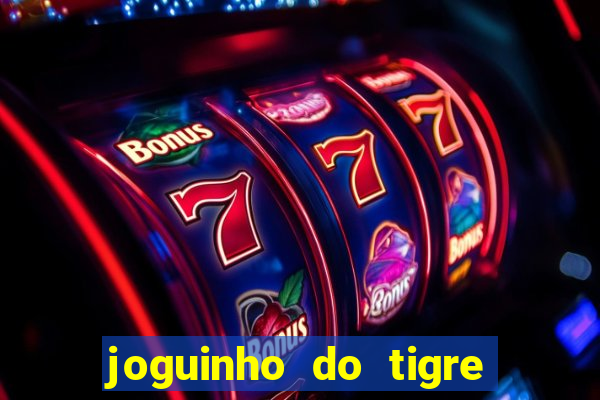 joguinho do tigre para ganhar dinheiro